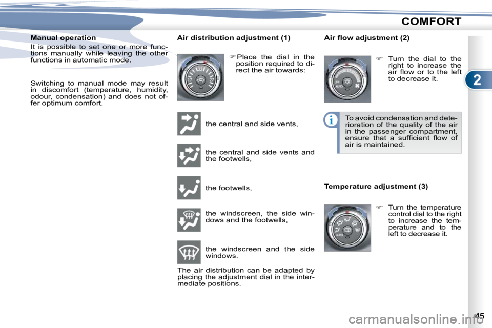 PEUGEOT 4007 2010.5  Owners Manual 2
COMFORT
  Manual operation  
� �I�t�  �i�s�  �p�o�s�s�i�b�l�e�  �t�o�  �s�e�t�  �o�n�e�  �o�r�  �m�o�r�e�  �f�u�n�c�- 
tions  manually  while  leaving  the  other 
�f�u�n�c�t�i�o�n�s� �i�n� �a�u�t�o