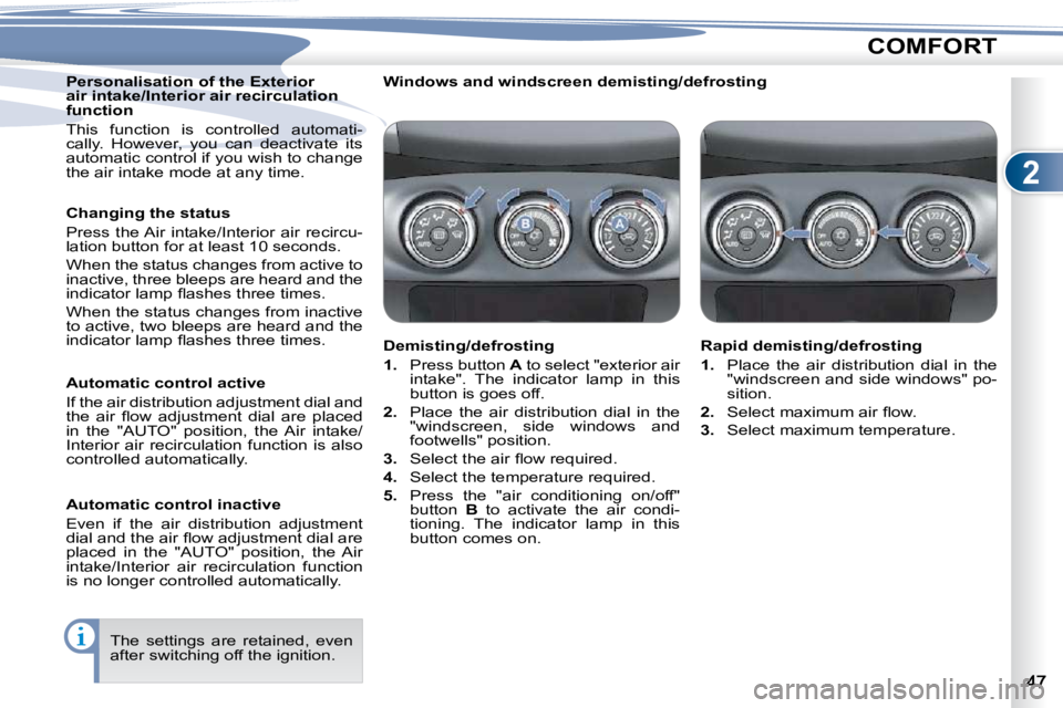 PEUGEOT 4007 2010.5  Owners Manual 2
COMFORT
  Personalisation of the Exterior  
air intake/Interior air recirculation 
function  
 This  function  is  controlled  automati- 
�c�a�l�l�y�.�  �H�o�w�e�v�e�r�,�  �y�o�u�  �c�a�n�  �d�e�a�c