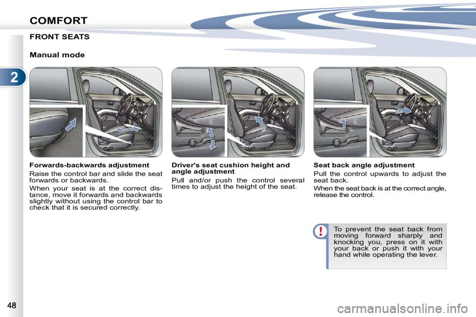PEUGEOT 4007 2010.5  Owners Manual 2
COMFORT
FRONT SEATS   
  Manual mode 
� � �F�o�r�w�a�r�d�s�-�b�a�c�k�w�a�r�d�s� �a�d�j�u�s�t�m�e�n�t�  
 Raise the control bar and slide the seat  
�f�o�r�w�a�r�d�s� �o�r� �b�a�c�k�w�a�r�d�s�.�  
 W