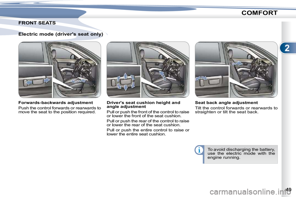 PEUGEOT 4007 2010.5  Owners Manual 2
COMFORT
  Electric mode (drivers seat only)  
� � �F�o�r�w�a�r�d�s�-�b�a�c�k�w�a�r�d�s� �a�d�j�u�s�t�m�e�n�t�  
 Push the control forwards or rearwards to  
�m�o�v�e� �t�h�e� �s�e�a�t� �t�o� �t�h�e