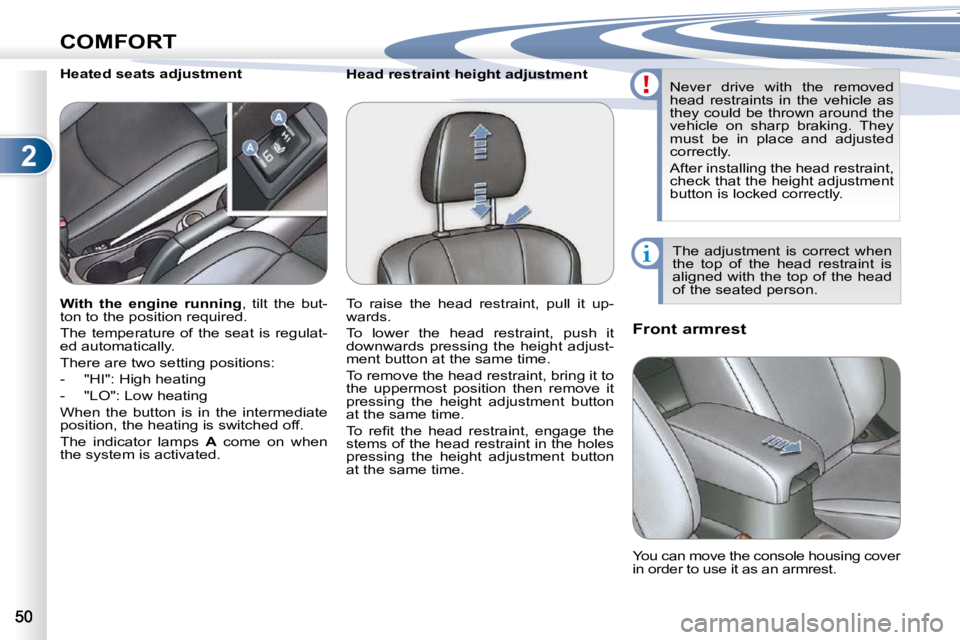 PEUGEOT 4007 2010.5  Owners Manual 2
COMFORT
          Head restraint height adjustment        Front armrest 
          Heated seats adjustment 
 The  adjustment  is  correct  when  
�t�h�e�  �t�o�p�  �o�f�  �t�h�e�  �h�e�a�d�  �r�e�s�
