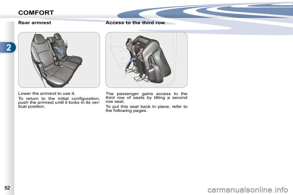 PEUGEOT 4007 2010.5  Owners Manual 2
COMFORT
       Rear armrest  
� �L�o�w�e�r� �t�h�e� �a�r�m�r�e�s�t� �t�o� �u�s�e� �i�t�.�  
� �T�o�  �r�e�t�u�r�n�  �t�o�  �t�h�e�  �i�n�i�t�i�a�l�  �c�o�n�ﬁ� �g�u�r�a�t�i�o�n�,�  
�p�u�s�h� �t�h�