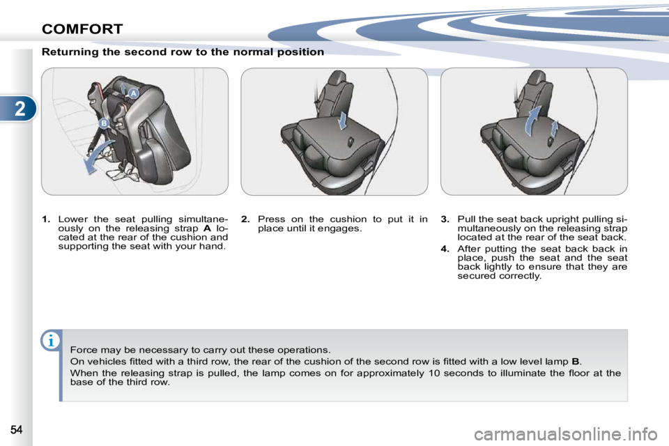 PEUGEOT 4007 2010.5  Owners Manual 2
COMFORT
� � �R�e�t�u�r�n�i�n�g� �t�h�e� �s�e�c�o�n�d� �r�o�w� �t�o� �t�h�e� �n�o�r�m�a�l� �p�o�s�i�t�i�o�n�  
   
1. � �  �L�o�w�e�r�  �t�h�e�  �s�e�a�t�  �p�u�l�l�i�n�g�  �s�i�m�u�l�t�a�n�e�-
�o�u�