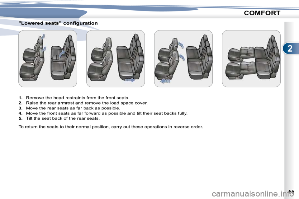 PEUGEOT 4007 2010.5  Owners Manual 2
COMFORT
       
�"�L�o�w�e�r�e�d� �s�e�a�t�s�"� �c�o�n�f�i�g�u�r�a�t�i�o�n�  
   
1. � �  �R�e�m�o�v�e� �t�h�e� �h�e�a�d� �r�e�s�t�r�a�i�n�t�s� �f�r�o�m� �t�h�e� �f�r�o�n�t� �s�e�a�t�s�.� 
 