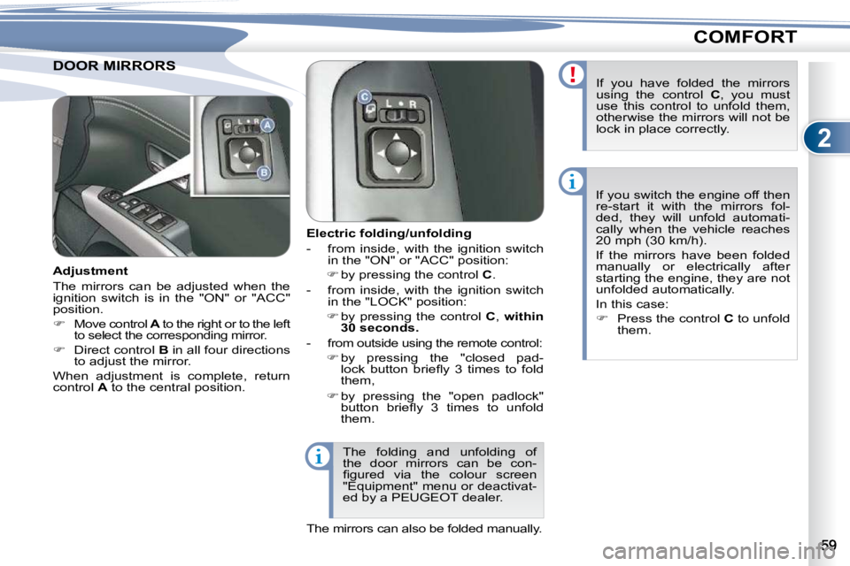 PEUGEOT 4007 2010.5  Owners Manual 2
COMFORT
     DOOR MIRRORS       DOOR MIRRORS  
        Electric folding/unfolding  
   -   from  inside,  with  the  ignition  switch �i�n� �t�h�e� �"�O�N�"� �o�r� �"�A�C�C�"� �p�o�s