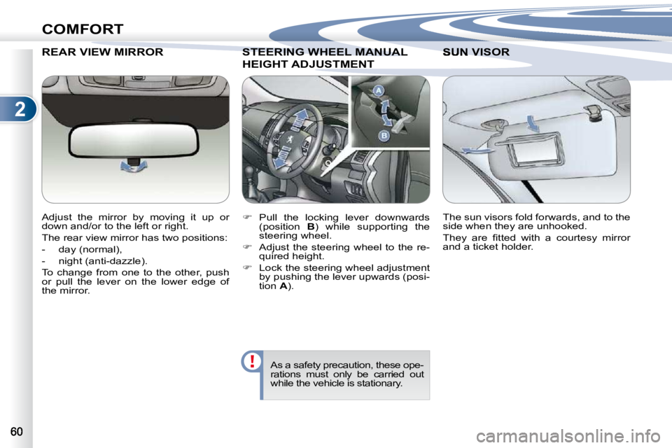 PEUGEOT 4007 2010.5  Owners Manual 2
COMFORT
     REAR VIEW MIRROR 
� � �A�d�j�u�s�t�  �t�h�e�  �m�i�r�r�o�r�  �b�y�  �m�o�v�i�n�g�  �i�t�  �u�p�  �o�r�  
�d�o�w�n� �a�n�d�/�o�r� �t�o� �t�h�e� �l�e�f�t� �o�r� �r�i�g�h�t�.�  
� �T�h�e� 