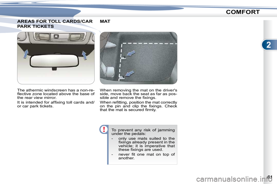 PEUGEOT 4007 2010.5  Owners Manual 2
COMFORT
AREAS FOR TOLL CARDS/CAR AREAS FOR TOLL CARDS/CAR 
PARK TICKETS PARK TICKETS 
  The athermic windscreen has a non-re- 
�ﬂ� �e�c�t�i�v�e� �z�o�n�e� �l�o�c�a�t�e�d� �a�b�o�v�e� �t�h�e� �b�a�
