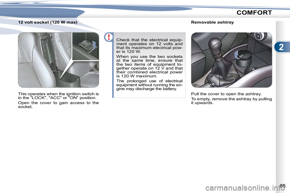 PEUGEOT 4007 2010.5  Owners Manual 2
COMFORT
        Removable ashtray  
� �P�u�l�l� �t�h�e� �c�o�v�e�r� �t�o� �o�p�e�n� �t�h�e� �a�s�h�t�r�a�y�.�  
� �T�o� �e�m�p�t�y�,� �r�e�m�o�v�e� �t�h�e� �a�s�h�t�r�a�y� �b�y� �p�u�l�l�i�n�g�  
�i