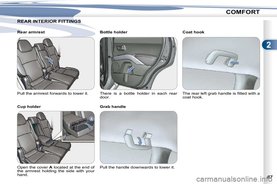 PEUGEOT 4007 2010.5  Owners Manual 2
COMFORT
               REAR INTERIOR FITTINGS                 REAR INTERIOR FITTINGS  
  Rear armrest  
� �P�u�l�l� �t�h�e� �a�r�m�r�e�s�t� �f�o�r�w�a�r�d�s� �t�o� �l�o�w�e�r� �i�t�.� �  
  Cup hold