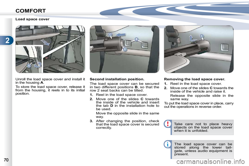PEUGEOT 4007 2010.5  Owners Manual 2
COMFORT
        Load space cover  
� �U�n�r�o�l�l� �t�h�e� �l�o�a�d� �s�p�a�c�e� �c�o�v�e�r� �a�n�d� �i�n�s�t�a�l�l� �i�t�  
in the housing  A� �.� 
� �T�o�  �s�t�o�r�e�  �t�h�e�  �l�o�a�d�  �s�p�a�
