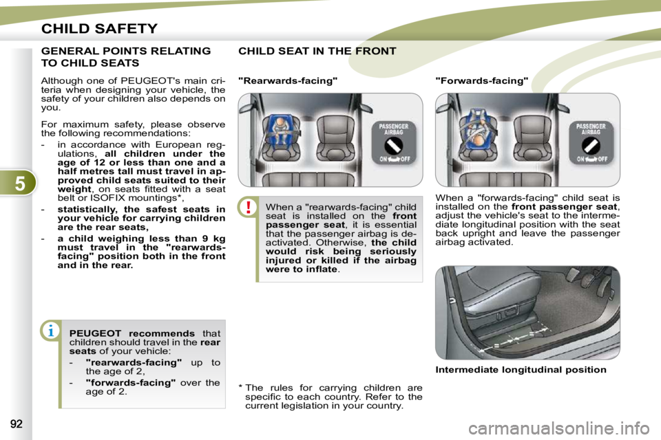 PEUGEOT 4007 2010.5  Owners Manual 5
CHILD SAFETY
 Although  one  of  PEUGEOT's  main  cri- 
teria  when  designing  your  vehicle,  the 
safety of your children also depends on 
you. 
 CHILD SEAT IN THE FRONT T IN THE FRONT  
  * 