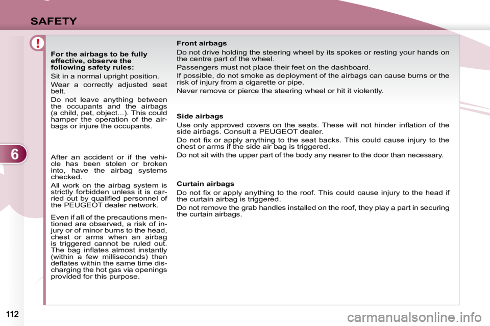 PEUGEOT 4007 2009.5. Owners Manual 6
SAFETY
For the airbags to be fully
effective, observe the
following safety rules:
Sit in a normal upright position.
Wear a correctly adjusted seat
belt.
Do not leav PEUGEOT 4007 2009.5. Owners Manual 6
SAFETY
For the airbags to be fully
effective, observe the
following safety rules:
Sit in a normal upright position.
Wear a correctly adjusted seat
belt.
Do not leav