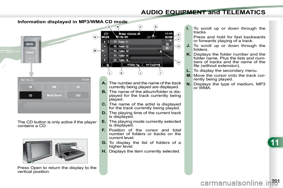 PEUGEOT 4007 2009.5.  Owners Manual 11
AUDIO EQUIPMENT and TELEMATICS
  Information displayed in MP3/WMA CD mode    
A.    The number and the name of the track 
currently being played are displayed. 
  
B.    The name of the album/folde