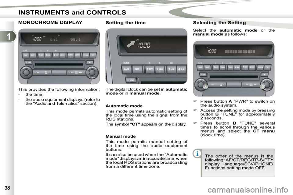 PEUGEOT 4007 2009.5.  Owners Manual 1
INSTRUMENTS and CONTROLS
MONOCHROME DISPLAY 
  This provides the following information:  
   -   the time, 
� � �-� �  �t�h�e� �a�u�d�i�o� �e�q�u�i�p�m�e�n�t� �d�i�s�p�l�a�y�s� �(�r�e�f�e�r� �t�o� t