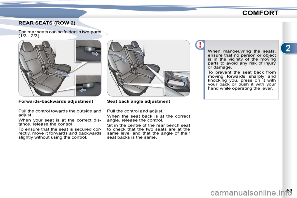 PEUGEOT 4007 2009.5.  Owners Manual 2
COMFORT
REAR SEATS (ROW 2) REAR SEATS (ROW 2) 
  Seat back angle adjustment  
� �P�u�l�l� �t�h�e� �c�o�n�t�r�o�l� �a�n�d� �a�d�j�u�s�t�.�  
 When  the  seat  back  is  at  the  correct  
�a�n�g�l�e�