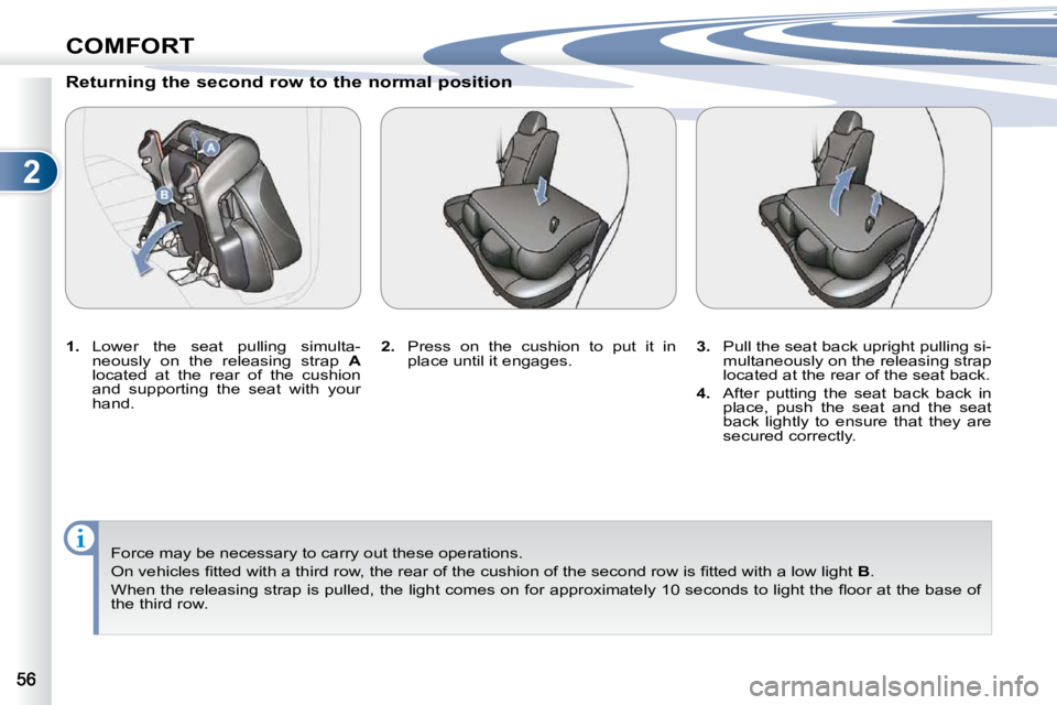 PEUGEOT 4007 2009.5.  Owners Manual 2
COMFORT
� � �R�e�t�u�r�n�i�n�g� �t�h�e� �s�e�c�o�n�d� �r�o�w� �t�o� �t�h�e� �n�o�r�m�a�l� �p�o�s�i�t�i�o�n�  
   
1. � �  �L�o�w�e�r�  �t�h�e�  �s�e�a�t�  �p�u�l�l�i�n�g�  �s�i�m�u�l�t�a�-
�n�e�o�u�