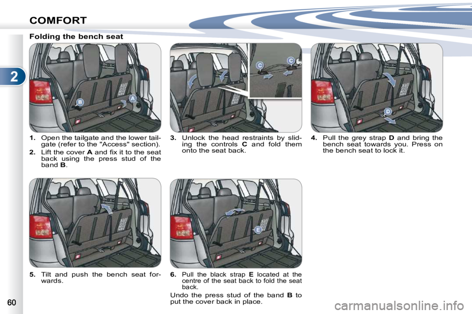 PEUGEOT 4007 2009.5.  Owners Manual 2
COMFORT
   
1. � �  �O�p�e�n� �t�h�e� �t�a�i�l�g�a�t�e� �a�n�d� �t�h�e� �l�o�w�e�r� �t�a�i�l�-
�g�a�t�e� �(�r�e�f�e�r� �t�o� �t�h�e� �"�A�c�c�e�s�s�"� �s�e�c�t�i�o�n�)�.� 
  
2.    Lift the 