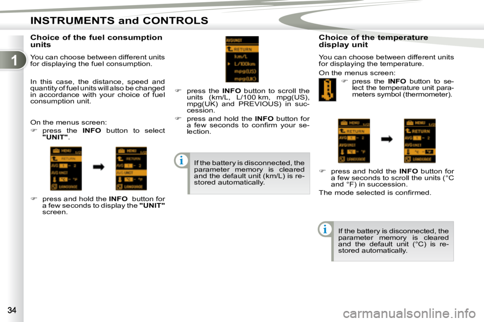 PEUGEOT 4007 2007.5  Owners Manual 1
i
i
INSTRUMENTS and CONTROLS
� � �C�h�o�i�c�e� �o�f� �t�h�e� �f�u�e�l� �c�o�n�s�u�m�p�t�i�o�n�  
units  
 You can choose between different units  
for displaying the fuel consumption.  
 On the menu