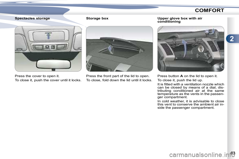 PEUGEOT 4007 2007.5  Owners Manual 2
COMFORT
         
�U�p�p�e�r� �g�l�o�v�e� �b�o�x� �w�i�t�h� �a�i�r�  
conditioning 
         Storage box  
� �P�r�e�s�s� �t�h�e� �f�r�o�n�t� �p�a�r�t� �o�f� �t�h�e� �l�i�d� �t�o� �o�p�e�n�.�  
� �T�