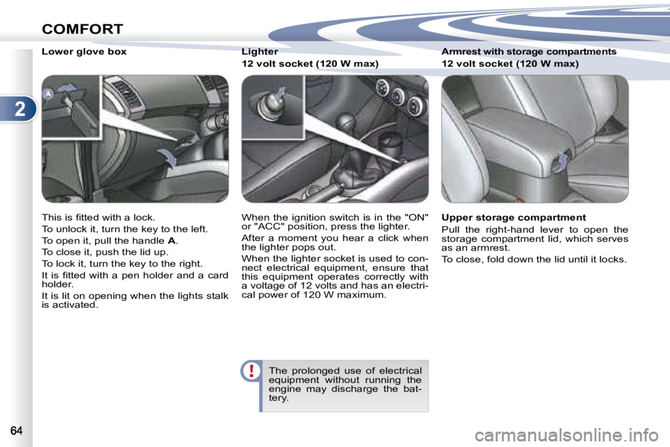 PEUGEOT 4007 2007.5  Owners Manual 2
COMFORT
� � � � �L�o�w�e�r� �g�l�o�v�e� �b�o�x�  
� �T�h�i�s� �i�s� �ﬁ� �t�t�e�d� �w�i�t�h� �a� �l�o�c�k�.�  
� �T�o� �u�n�l�o�c�k� �i�t�,� �t�u�r�n� �t�h�e� �k�e�y� �t�o� �t�h�e� �l�e�f�t�.� 
� �