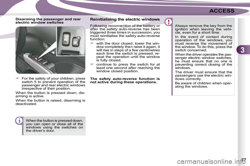 PEUGEOT 4007 2007.5  Owners Manual 3
i
ACCESS
   Disarming the passenger and rear  
electric window switches    Reinitialising the electric windows 
 Following reconnection of the battery or 
after  the  safety  auto-reverse  has  been