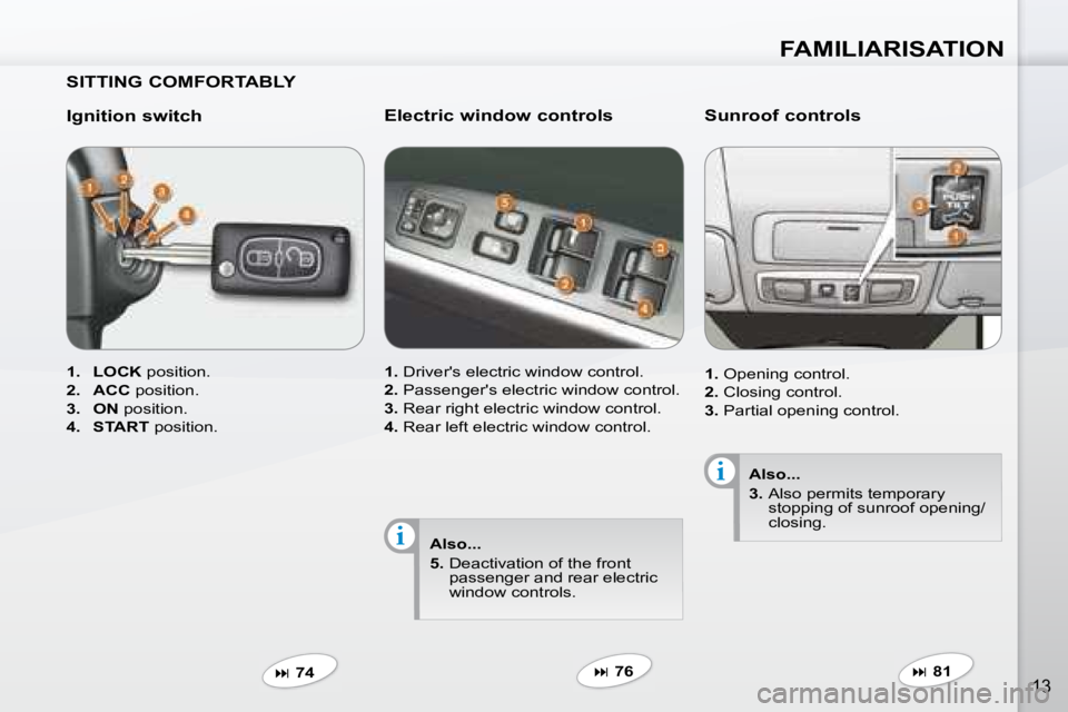 PEUGEOT 4007 2007.5  Owners Manual i
i
FAMILIARISATION
13
  SITTING COMFORTABLY   
  Ignition switch  
   
1.     LOCK  � �p�o�s�i�t�i�o�n�.� 
  
2.     ACC  � �p�o�s�i�t�i�o�n�.� 
  
3.     ON  � �p�o�s�i�t�i�o�n�.� 
  
4.     START  