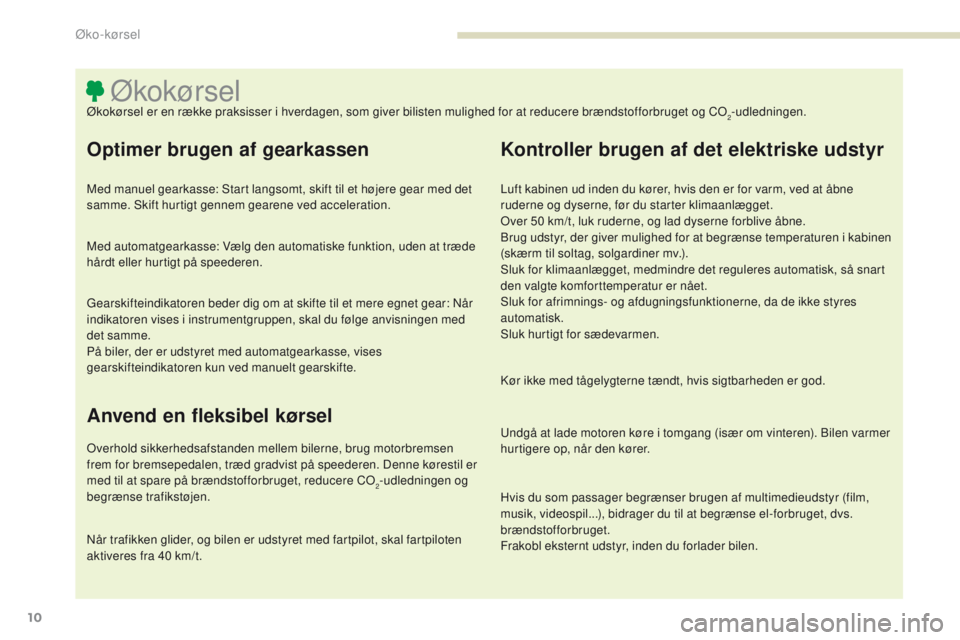 PEUGEOT 4008 2015  Brugsanvisning (in Danish) 10
4008_da_Chap00c_eco-conduite_ed01-2016
ØkokørselØkokørsel er en række praksisser i hverdagen, som giver bilisten mulighed for at reducere brændstofforbruget og Co2-udledningen.
Optimer brugen