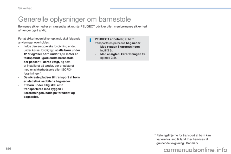 PEUGEOT 4008 2015  Brugsanvisning (in Danish) 156
4008_da_Chap06_securite_ed01-2016
generelle oplysninger om barnestole
For at sikkerheden bliver optimal, skal følgende 
anvisninger overholdes:
- 
I
 følge den europæiske lovgivning er det 
und