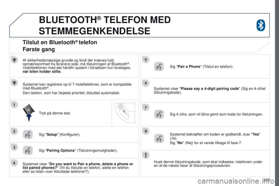 PEUGEOT 4008 2015  Brugsanvisning (in Danish) 239
4008_da_Chap10a_Mitsu3_ed01-2016
BLUETOOTH® TELEFON MED 
STEMMEGENKENDELSE
Af sikkerhedsmæssige grunde og fordi der kræves fuld 
opmærksomhed fra førerens side, må tilslutningen af Bluetooth