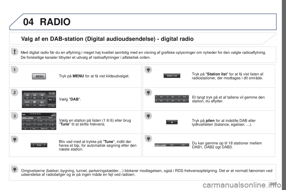 PEUGEOT 4008 2015  Brugsanvisning (in Danish) 04
303
4008_da_Chap10c_Mitsu5_ed01-2016
RADIO
Valg af en DAB-station (Digital audioudsendelse) - digital radio
omgivelserne (bakker, bygning, tunnel, parkeringskælder…) blokerer modtagelsen, også\