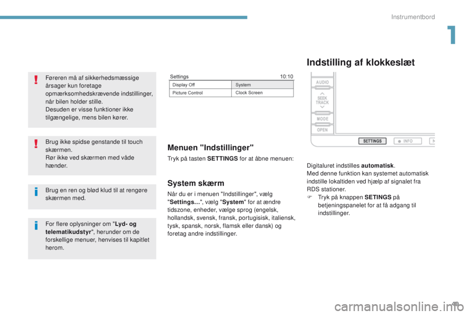 PEUGEOT 4008 2015  Brugsanvisning (in Danish) 49
4008_da_Chap01_Instruments-de-bord_ed01-2016
System skærm
Når du er i menuen "Indstillinger", vælg 
"Settings… ", vælg "System" for at ændre 
tidszone, enheder, vælg