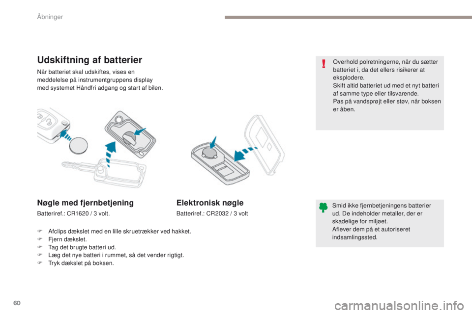 PEUGEOT 4008 2015  Brugsanvisning (in Danish) 60
4008_da_Chap02_ouvertures_ed01-2016
Når batteriet skal udskiftes, vises en 
meddelelse på instrumentgruppens display 
med systemet Håndfri adgang og start af bilen.
Udskiftning af batterier
Smid