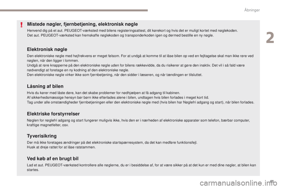 PEUGEOT 4008 2015  Brugsanvisning (in Danish) 61
4008_da_Chap02_ouvertures_ed01-2016
Mistede nøgler, fjernbetjening, elektronisk nøgle
Henvend dig på et aut. Peugeot- værksted med bilens registeringsattest, dit kørekort og hvis det er muligt