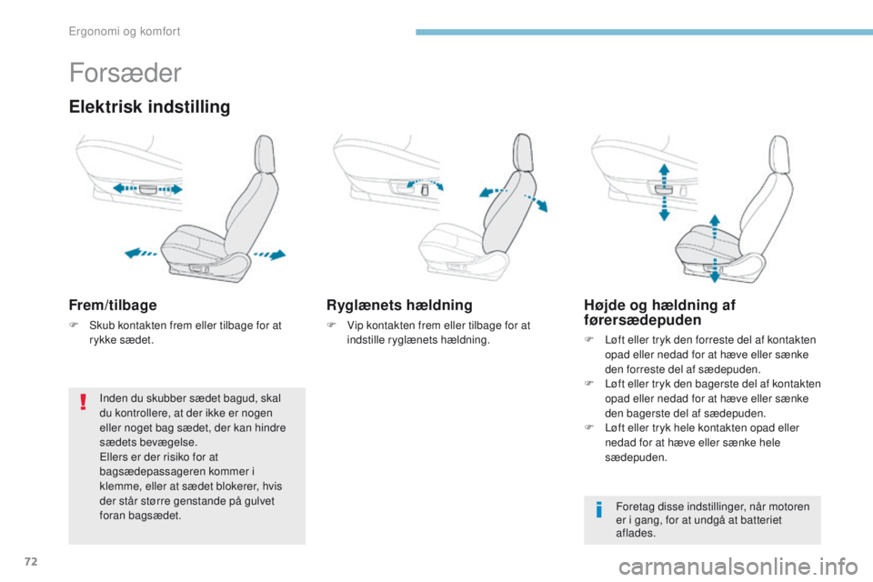 PEUGEOT 4008 2015  Brugsanvisning (in Danish) 72
4008_da_Chap03_Ergonomie-et-confort_ed01-2016
Forsæder
Elektrisk indstilling
Frem/tilbage
F Skub kontakten frem eller tilbage for at rykke sædet.
Ryglænets hældning
F Vip kontakten frem eller t