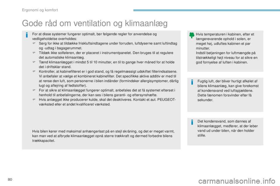 PEUGEOT 4008 2015  Brugsanvisning (in Danish) 80
4008_da_Chap03_Ergonomie-et-confort_ed01-2016
For at disse systemer fungerer optimalt, bør følgende regler for anvendelse og 
vedligeholdelse overholdes:
F 
S
 ørg for ikke at tildække friskluf