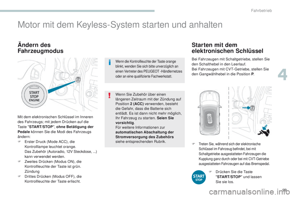 PEUGEOT 4008 2015  Betriebsanleitungen (in German) 99
4008_de_Chap04_conduite_ed01-2016
Ändern des 
Fahrzeugmodus
Mit dem elektronischen Schlüssel im Inneren 
des Fahrzeugs; mit jedem Drücken auf die 
t
a s t e  " START/STOP ", ohne Betäti