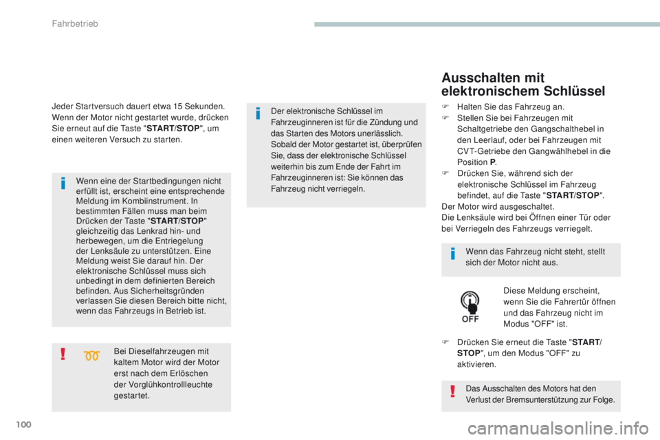 PEUGEOT 4008 2015  Betriebsanleitungen (in German) 100
4008_de_Chap04_conduite_ed01-2016
Bei Dieselfahrzeugen mit 
kaltem Motor wird der Motor 
erst nach dem e
r
 löschen 
der Vorglühkontrollleuchte 
gestartet.
Wenn eine der Startbedingungen nicht 
