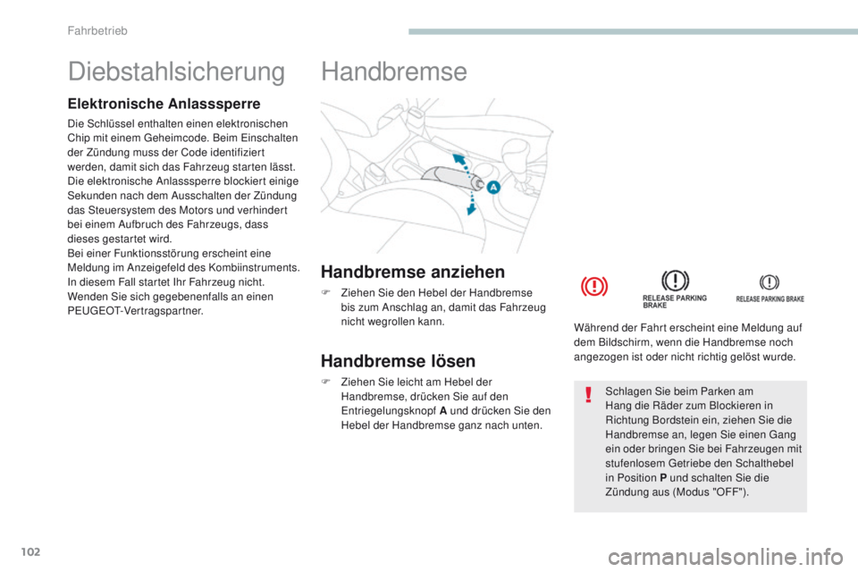 PEUGEOT 4008 2015  Betriebsanleitungen (in German) 102
4008_de_Chap04_conduite_ed01-2016
Diebstahlsicherung
Elektronische Anlasssperre
Die Schlüssel enthalten einen elektronischen 
Chip mit einem ge heimcode. Beim  ein schalten 
der Zündung muss der