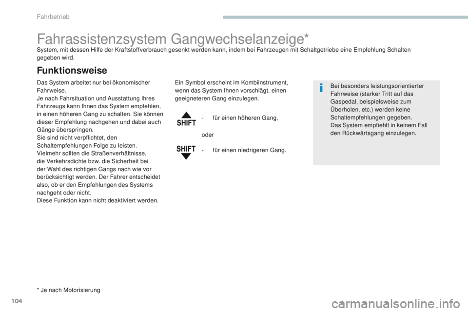 PEUGEOT 4008 2015  Betriebsanleitungen (in German) 104
4008_de_Chap04_conduite_ed01-2016
Fahrassistenzsystem gangwechselanzeige*System, mit dessen Hilfe der Kraftstoffverbrauch gesenkt werden kann, indem bei Fahrzeugen mit Schaltgetriebe eine em pfehl