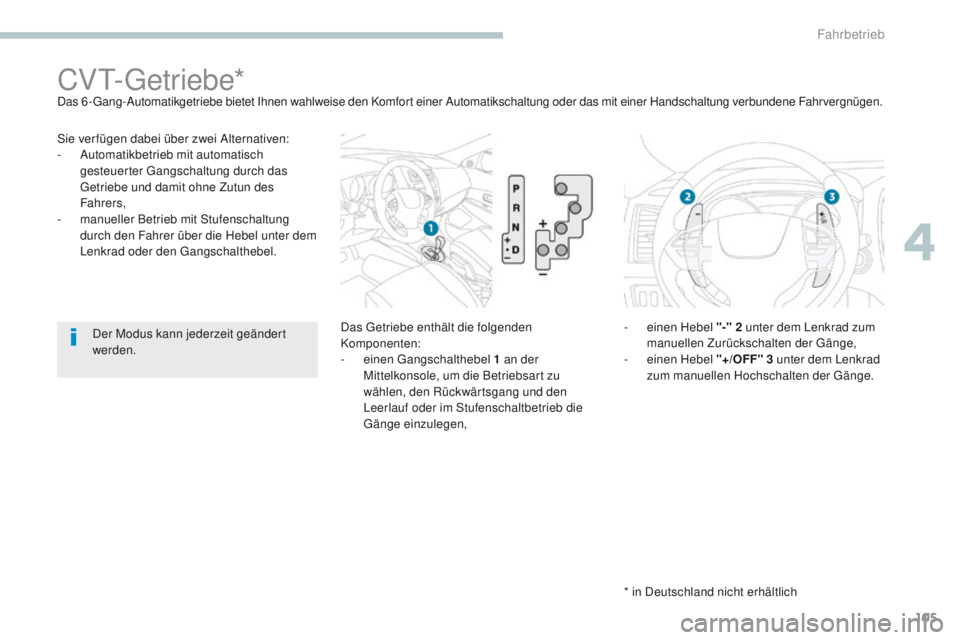 PEUGEOT 4008 2015  Betriebsanleitungen (in German) 105
4008_de_Chap04_conduite_ed01-2016
Sie verfügen dabei über zwei Alternativen:
- A utomatikbetrieb mit automatisch 
gesteuerter 
g
a
 ngschaltung durch das 
ge

triebe und damit ohne Zutun des 
Fa