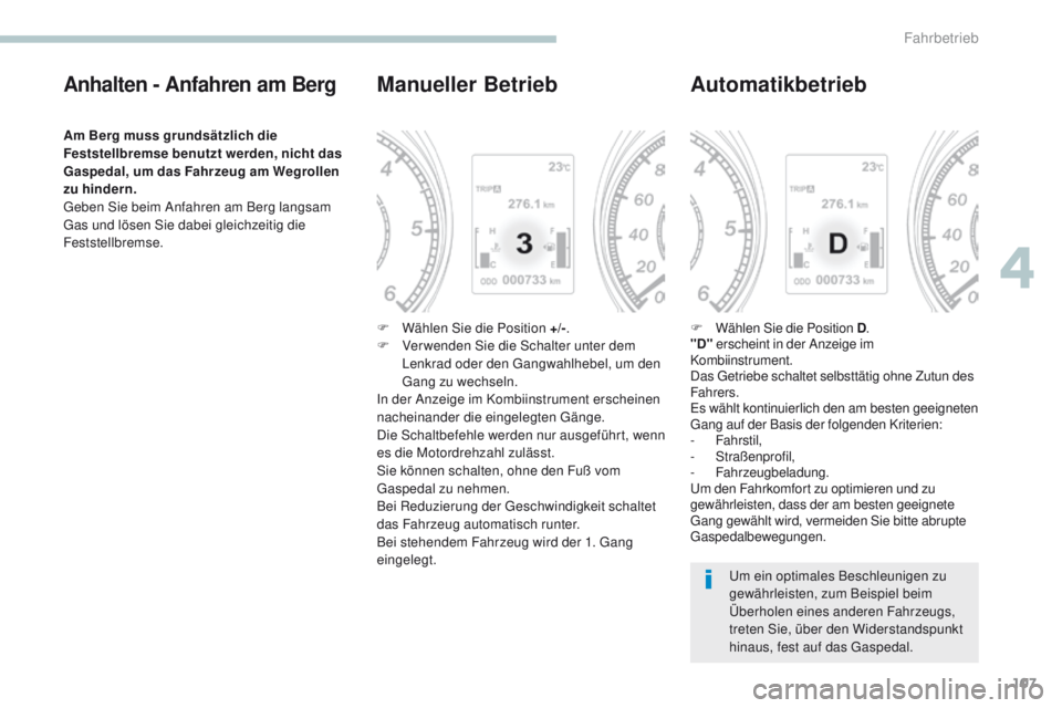 PEUGEOT 4008 2015  Betriebsanleitungen (in German) 107
4008_de_Chap04_conduite_ed01-2016
Anhalten - Anfahren am Berg
Am Berg muss grundsätzlich die 
Feststellbremse benutzt werden, nicht das 
Gaspedal, um das Fahrzeug am Wegrollen 
zu hindern.
ge
ben