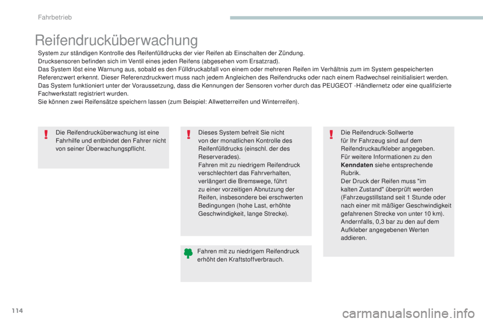PEUGEOT 4008 2015  Betriebsanleitungen (in German) 114
4008_de_Chap04_conduite_ed01-2016
Die Reifendrucküberwachung ist eine 
Fahrhilfe und entbindet den Fahrer nicht 
von seiner Überwachungspflicht.
Reifendrucküberwachung
System zur ständigen Kon