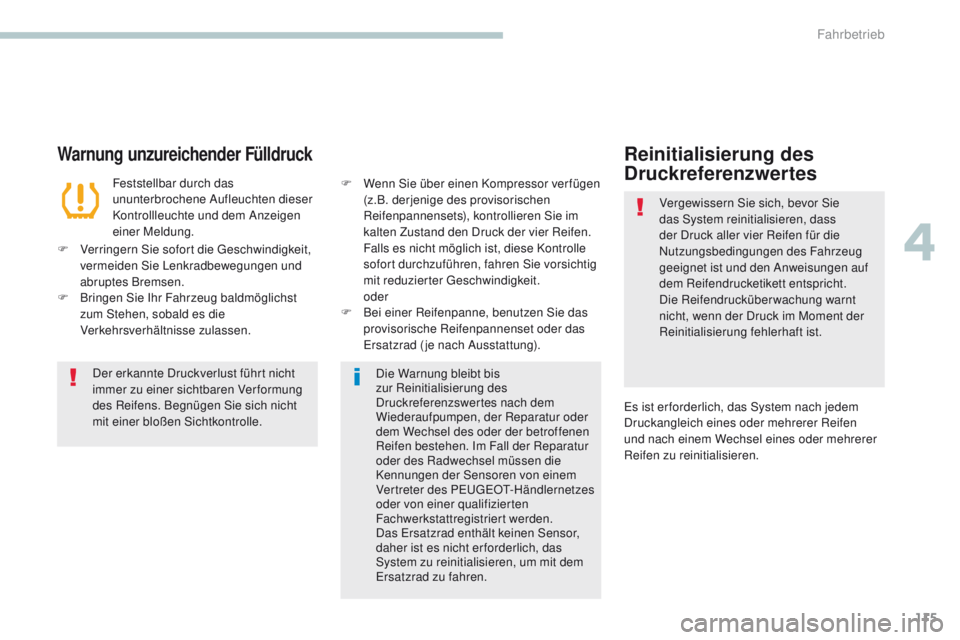 PEUGEOT 4008 2015  Betriebsanleitungen (in German) 115
4008_de_Chap04_conduite_ed01-2016
Warnung unzureichender Fülldruck
Feststellbar durch das 
ununterbrochene Aufleuchten dieser 
Kontrollleuchte und dem Anzeigen 
einer Meldung.
F
 
V

erringern Si