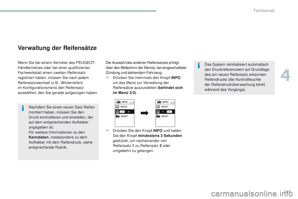 PEUGEOT 4008 2015  Betriebsanleitungen (in German) 117
4008_de_Chap04_conduite_ed01-2016
Verwaltung der Reifensätze
Wenn Sie bei einem Vertreter des PeugeOt-
H ändlernetzes oder bei einer qualifizierten 
Fachwerkstatt einen zweiten Reifensatz 
regis