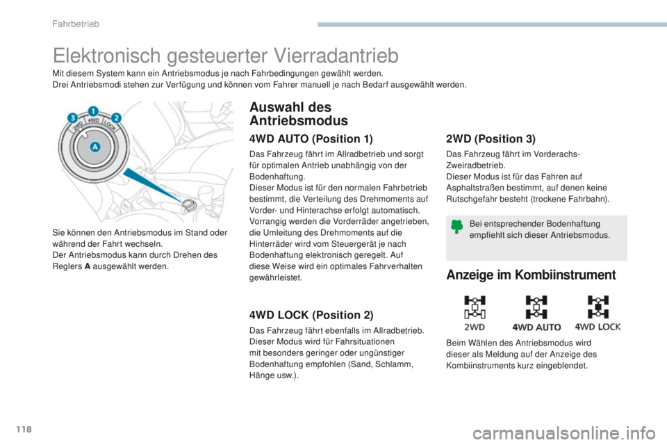 PEUGEOT 4008 2015  Betriebsanleitungen (in German) 118
4008_de_Chap04_conduite_ed01-2016
elektronisch gesteuerter Vierradantrieb
Mit diesem System kann ein Antriebsmodus je nach Fahrbedingungen gewählt werden.
Drei Antriebsmodi stehen zur Ver fügung