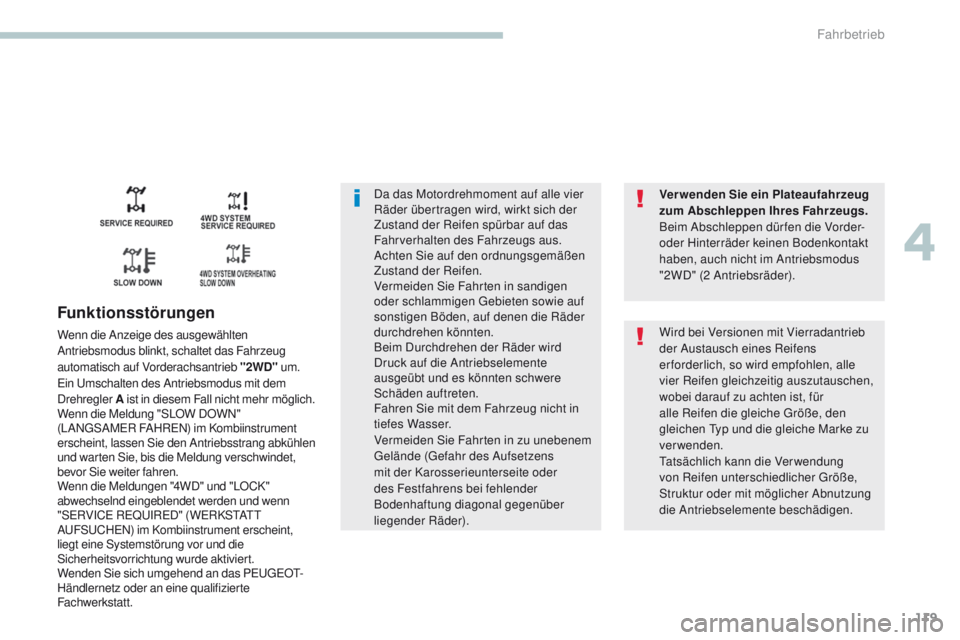 PEUGEOT 4008 2015  Betriebsanleitungen (in German) 119
4008_de_Chap04_conduite_ed01-2016
Da das Motordrehmoment auf alle vier 
Räder übertragen wird, wirkt sich der 
Zustand der Reifen spürbar auf das 
Fahrverhalten des Fahrzeugs aus.
Achten Sie au