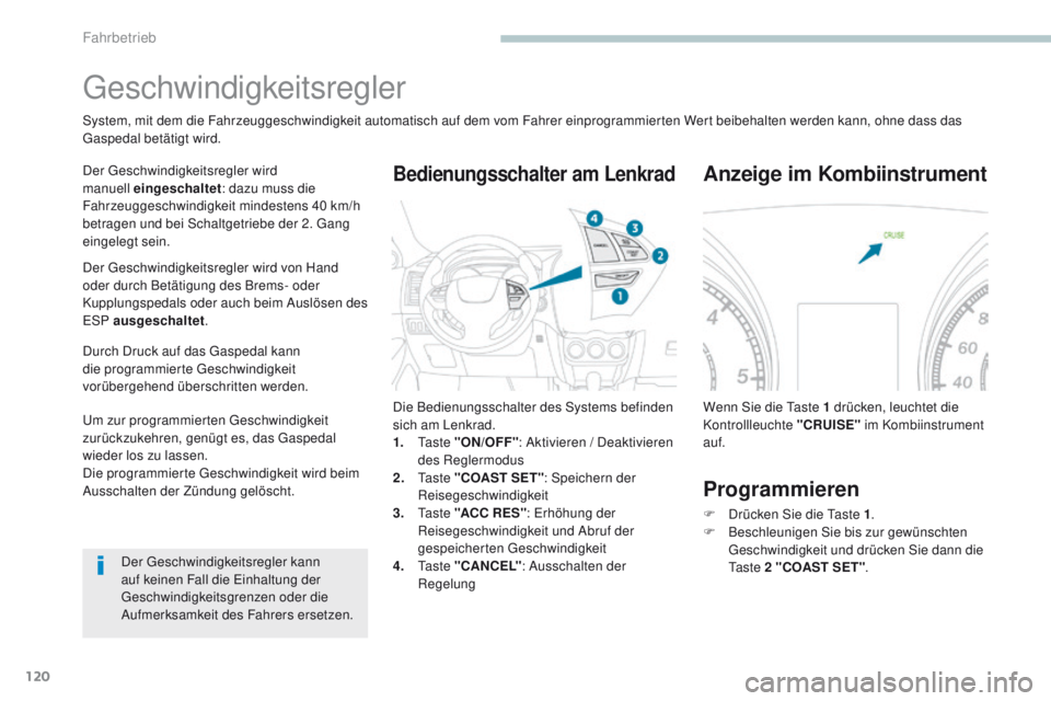 PEUGEOT 4008 2015  Betriebsanleitungen (in German) 120
4008_de_Chap04_conduite_ed01-2016
geschwindigkeitsregler
System, mit dem die Fahrzeuggeschwindigkeit automatisch auf dem vom Fahrer einprogrammierten Wert beibehalten werden kann, ohne dass das ga