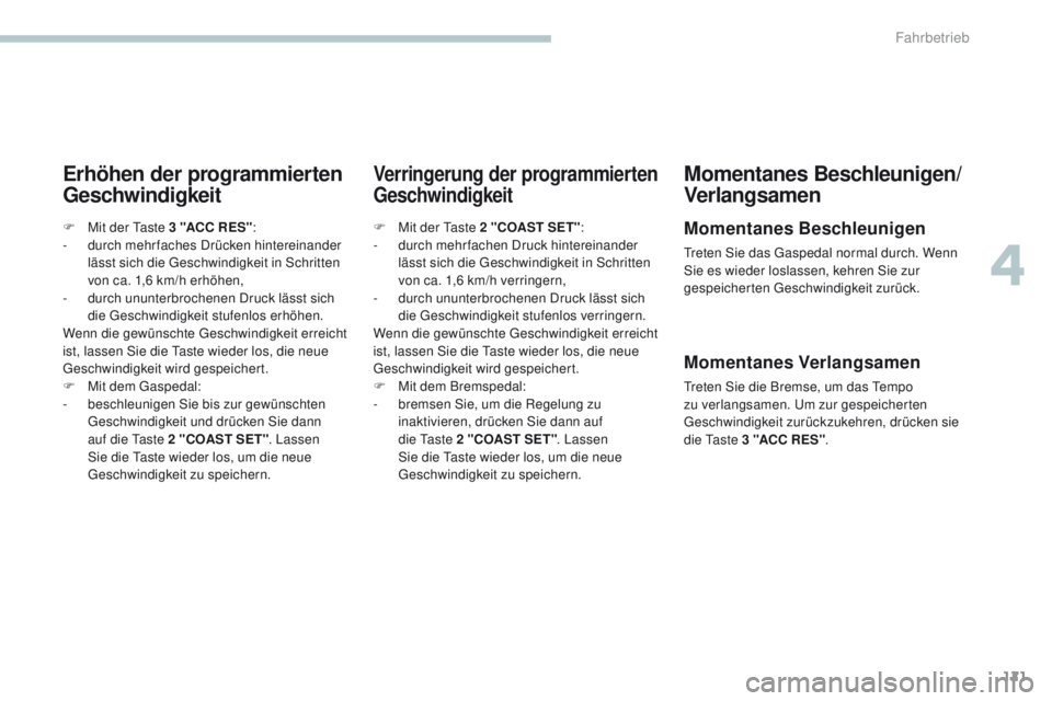 PEUGEOT 4008 2015  Betriebsanleitungen (in German) 121
4008_de_Chap04_conduite_ed01-2016
Erhöhen der programmierten 
GeschwindigkeitVerringerung der programmierten 
GeschwindigkeitMomentanes Beschleunigen/
Verlangsamen
Momentanes Beschleunigen
treten