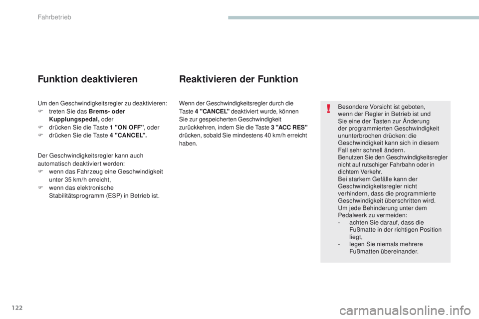 PEUGEOT 4008 2015  Betriebsanleitungen (in German) 122
4008_de_Chap04_conduite_ed01-2016
Besondere Vorsicht ist geboten, 
wenn der Regler in Betrieb ist und 
Sie eine der t
a
 sten zur Änderung 
der programmierten 
g
e
 schwindigkeit 
ununterbrochen 