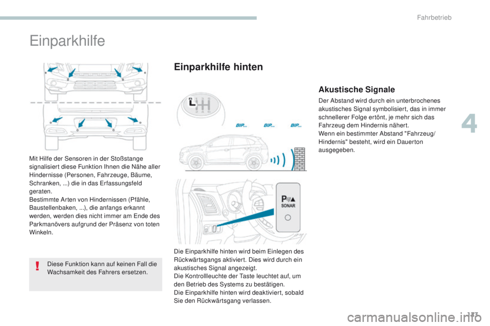 PEUGEOT 4008 2015  Betriebsanleitungen (in German) 123
4008_de_Chap04_conduite_ed01-2016
einparkhilfe
Diese Funktion kann auf keinen Fall die 
Wachsamkeit des Fahrers ersetzen.
Einparkhilfe hinten
Mit Hilfe der Sensoren in der Stoßstange 
signalisier
